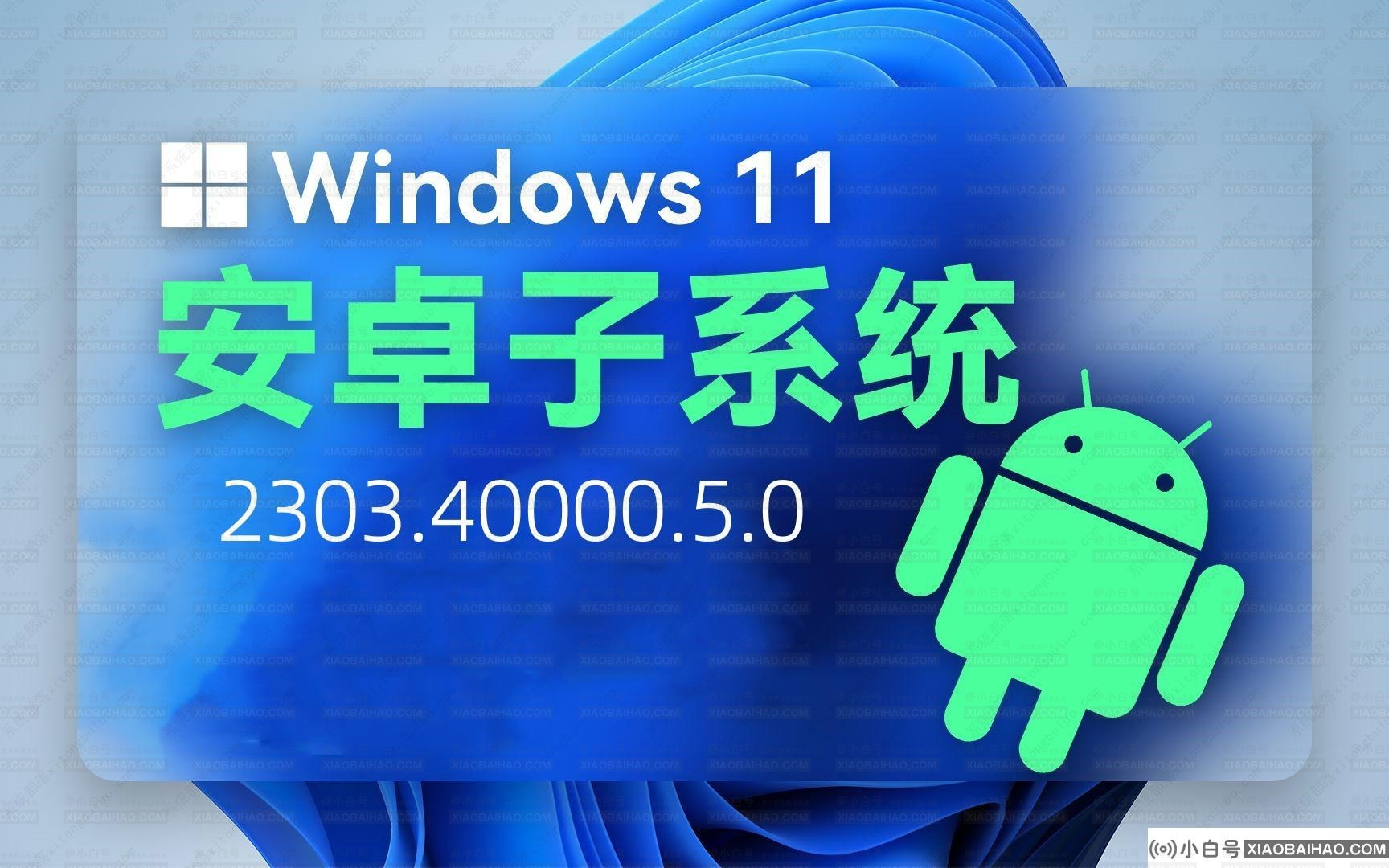 Win11安卓子系统发布(WSA)2303.40000.5.0版本更新，附更新日志！