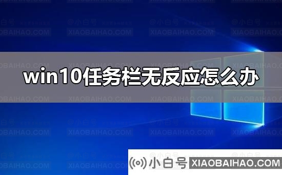 win10任务栏无反应怎么处理才能解决？win10任务栏无反应有什么方法恢复？