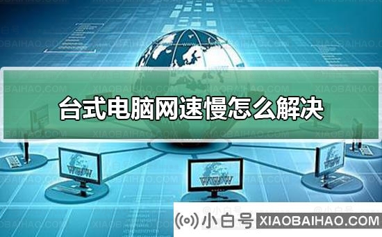 台式电脑网速慢怎么解决？台式电脑网速慢处理教程